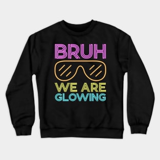 Bruh We Are Glowing Crewneck Sweatshirt